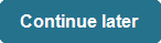 Continue later
